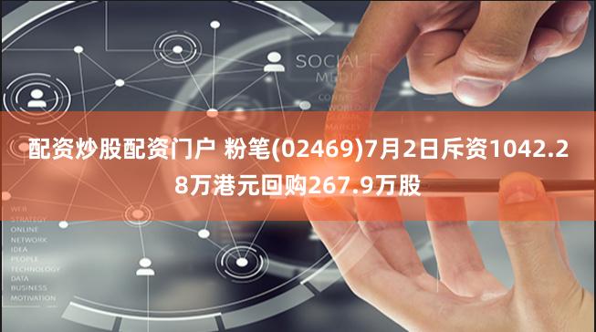 配资炒股配资门户 粉笔(02469)7月2日斥资1042.28万港元回购267.9万股