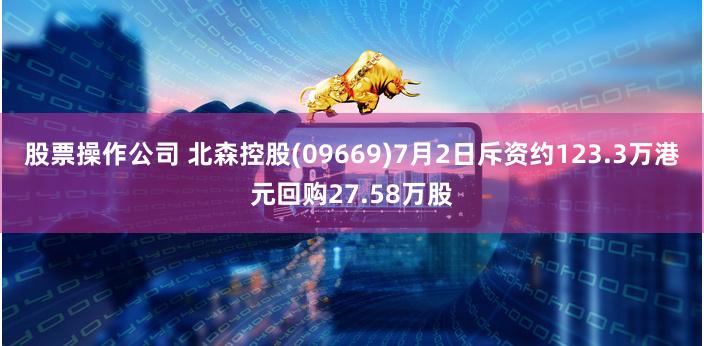 股票操作公司 北森控股(09669)7月2日斥资约123.3万港元回购27.58万股