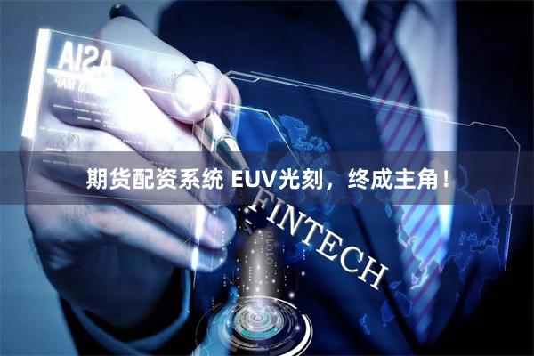 期货配资系统 EUV光刻，终成主角！