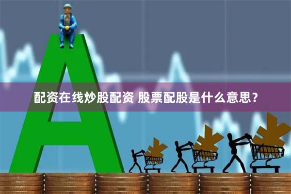 配资在线炒股配资 股票配股是什么意思？