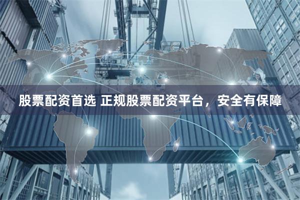 股票配资首选 正规股票配资平台,安全有保障