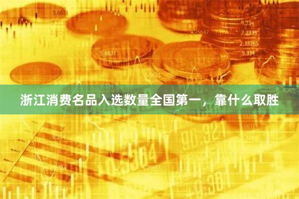 浙江消费名品入选数量全国第一，靠什么取胜