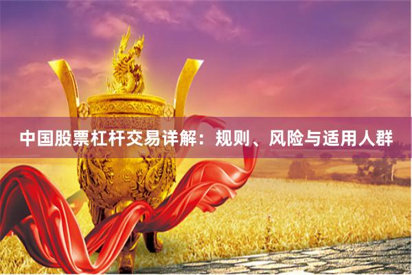 中国股票杠杆交易详解：规则、风险与适用人群