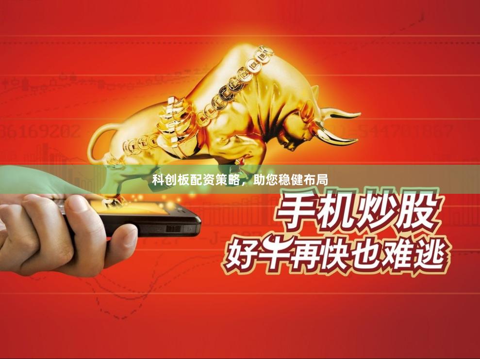 科创板配资策略，助您稳健布局
